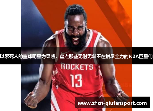 以累死人的篮球明星为灵感，盘点那些无时无刻不在拼尽全力的NBA巨星们